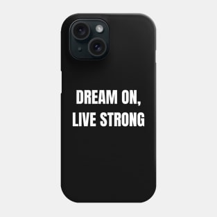 Dream On, Live Strong Phone Case