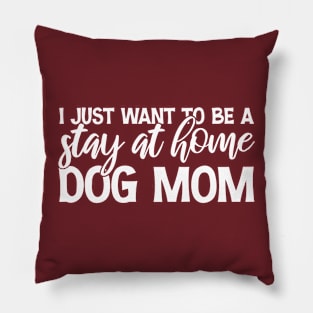 I Just Want To Be A Stay At Home Dog Mom, Dog Mom gifts, mother's day gift, Best mom ever Pillow