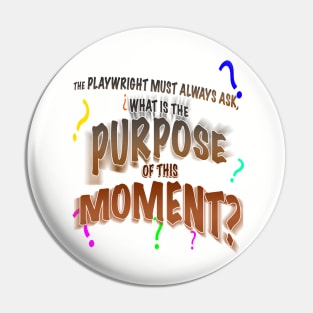 The Playwright Must Always Ask, What is the Purpose of this Moment? Pin