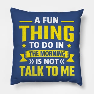 A Fun Thing To Do In The Morning Is Not Talk To Me Pillow