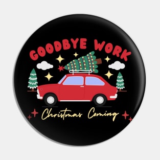 Goodbye Work, Christmas Coming Pin