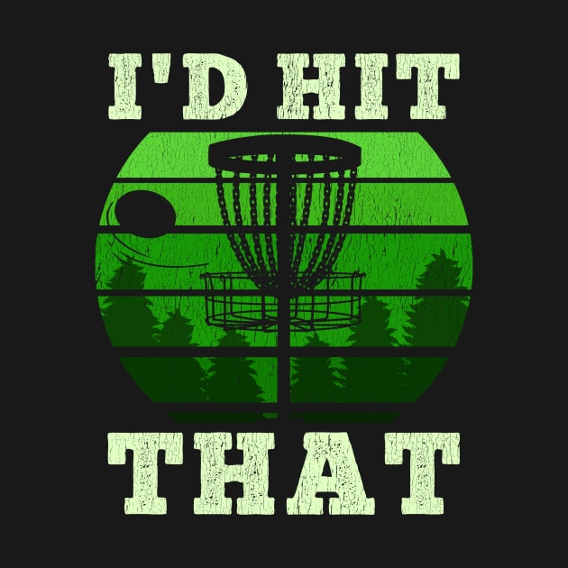 I'd hit that - Funny Disc Golf Distressed Frisbee Golf T Shirt by biNutz