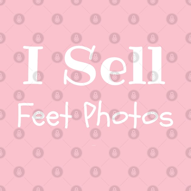 I Sell Feet Photos by CasualTeesOfFashion