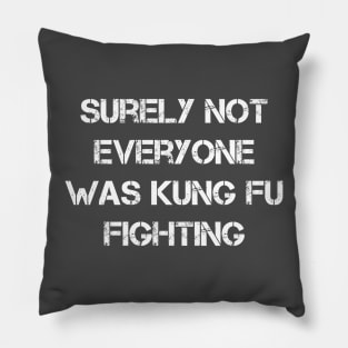 Surely Not Everyone Was Kung Fu Fighting Pillow