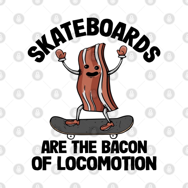 Skateboards Are The Bacon Of Locomotion Funny Skateboard by Kuehni