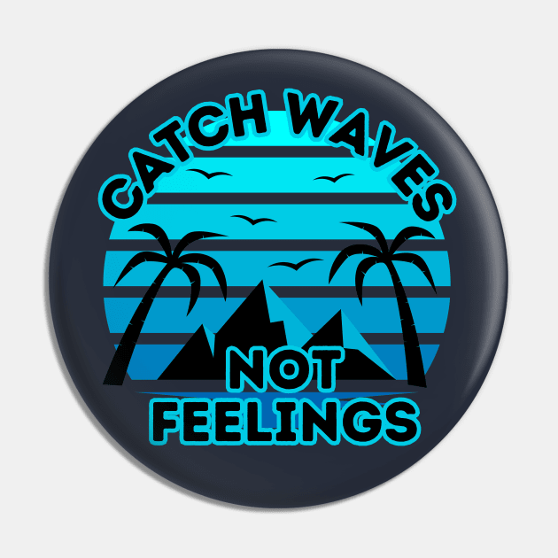 Retro Surfing Design - Catch Waves Not Feelings - Summer Surfing Lifestyle Sayings - Summer Cool Quotes Pin by KAVA-X