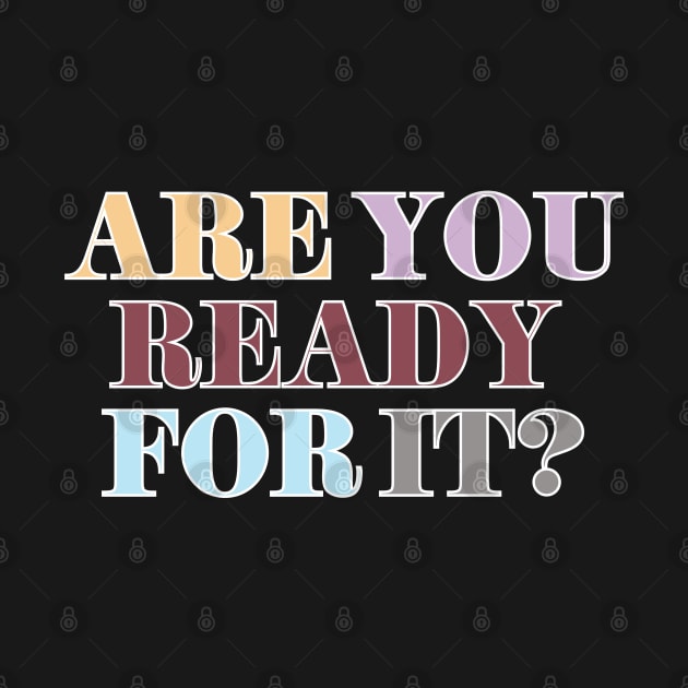 Are You Ready For It? by Likeable Design