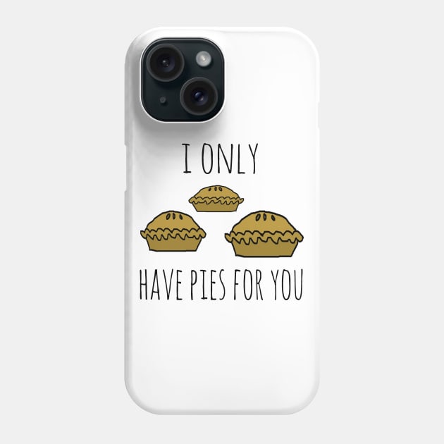 I only have pies for you Phone Case by wanungara