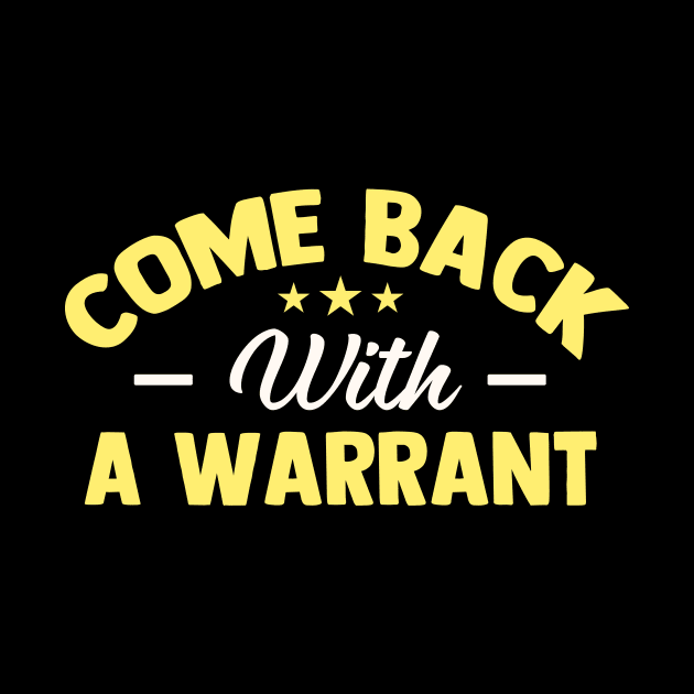 Come Back with a Warrant by TheDesignDepot