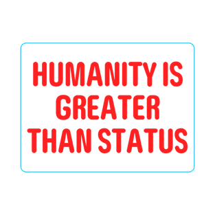 Humanity is greater than status T-Shirt
