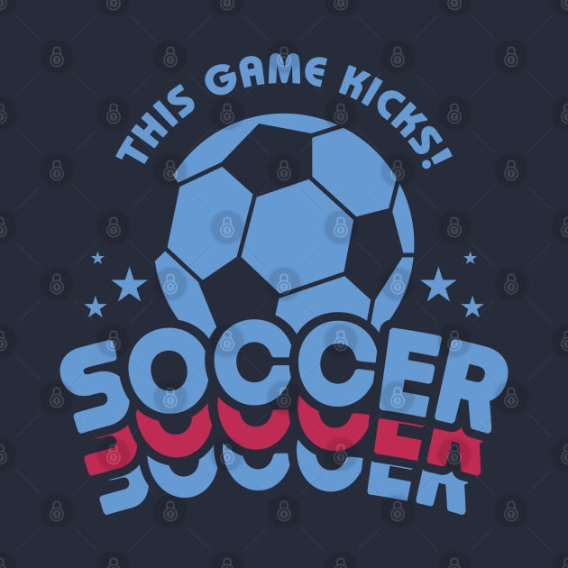 Soccer: This game kicks! by StripTees