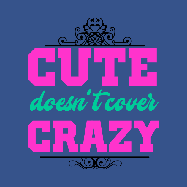 Cute Doesn't Cover Crazy Sarcasm T-Shirt by chatchimp