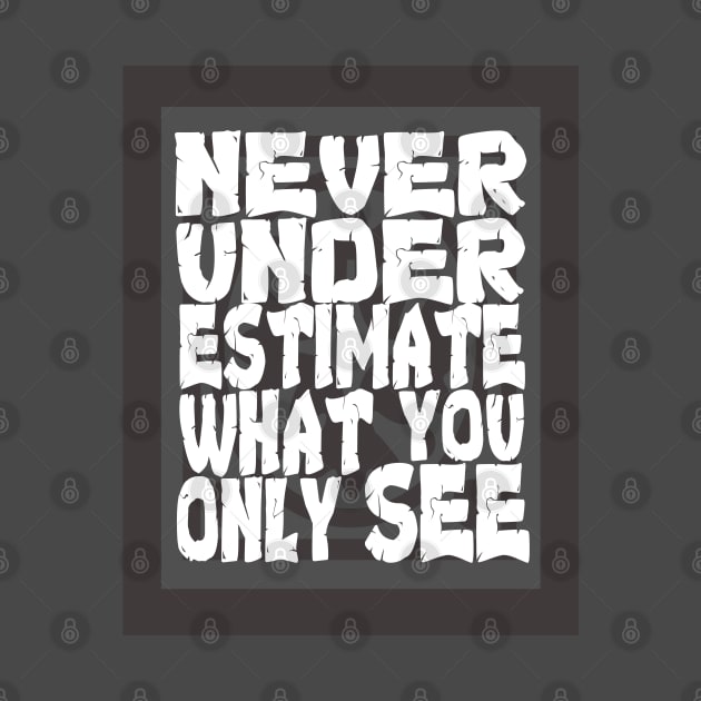 Never Underestimate What You Only See by tatzkirosales-shirt-store