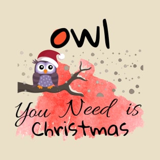 OWL YOU NEED IS CHRISTMAS T-Shirt