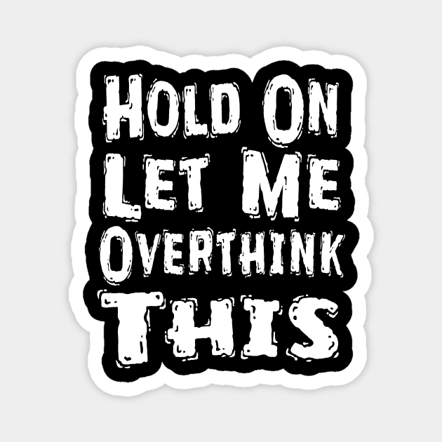 Hold On Let Me Overthink This Magnet by Happysphinx
