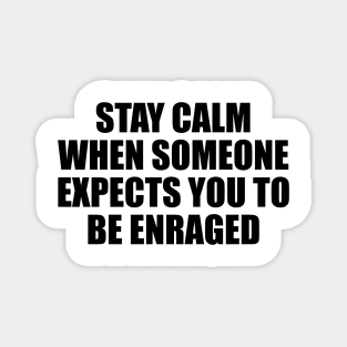 Stay calm when someone expects you to be enraged Magnet