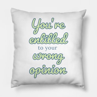 You’re entitled to your wrong opinion Quote Pillow