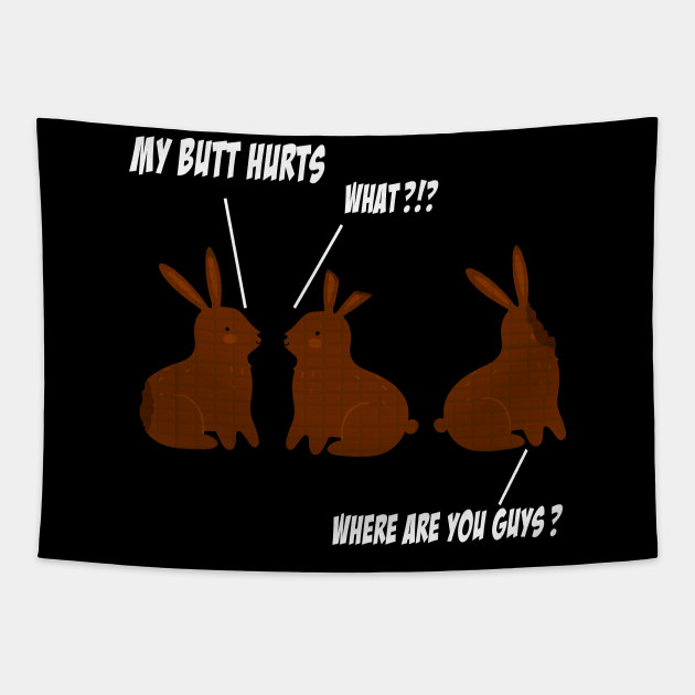My Butt Hurts Funny Easter Chocolate Bunny Meme Joke Gift My Butt Hurts Chocolate Bunny Rabbit Tapestry Teepublic