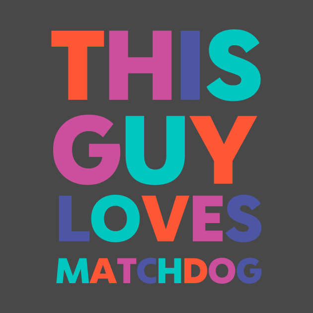 This Guy Loves MatchDog by matchdogrescue