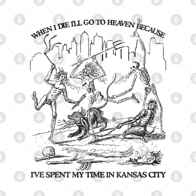 When I Die I'll Go To Heaven Because I've Spent My Time in Kansas City by darklordpug