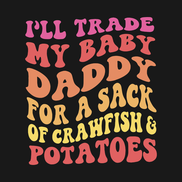 I'll Trade My Baby Daddy For A Sack Of Crawfish & Potatoes by yamatonadira