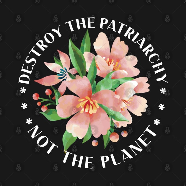 Feminism Destroy Patriarchy Not The Planet Statement by FloraLi