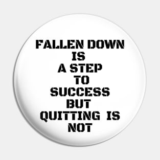 FALLEN DOWN IS A STEP TO SUCCESS BUT QUITTING IS NOT Pin