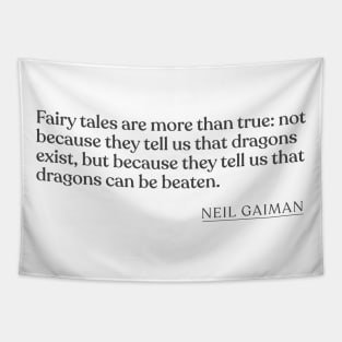 Neil Gaiman - Fairy tales are more than true: not because they tell us that dragons exist, but because they tell us that dragons can be beat Tapestry