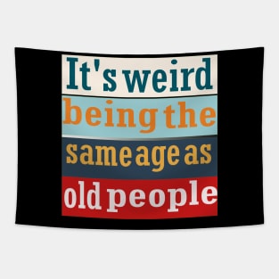 It's weird bing the same age as old people Tapestry