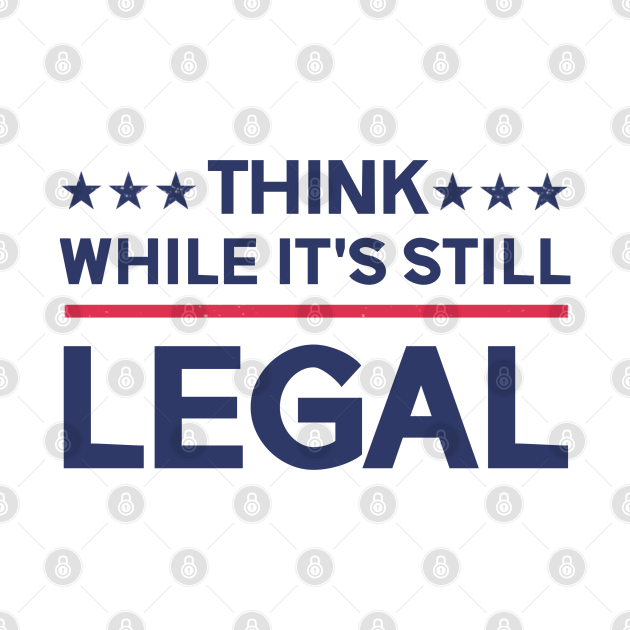 Discover Think while its still legal - Think While Its Still Legal - T-Shirt