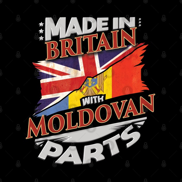 Made In Britain With Moldovan Parts - Gift for Moldovan From Moldova by Country Flags