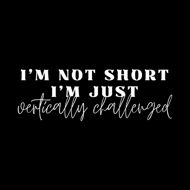 Funny I'm Not Short I'm Just Vertically Challenged Design by saturnstars