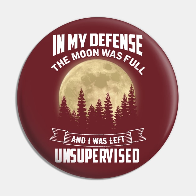 In My Defense The Moon Was Full and I Was Left Unsupervised Pin by jonetressie