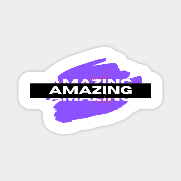 Make Today Amazing Magnet by Fuzzer