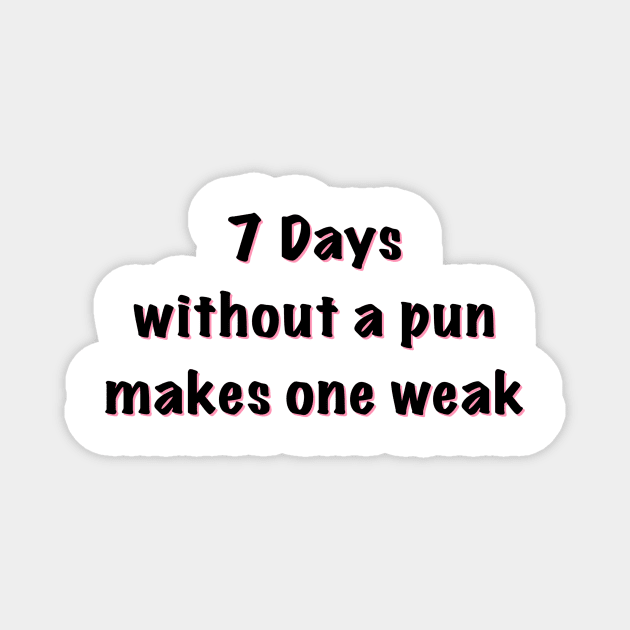 7 days without a pun makes one weak Magnet by cmxcrunch