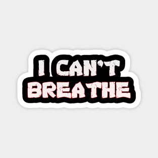 I Can't Breathe - George Floyd & Eric Garner Support - Black Lives Matter Protest Magnet