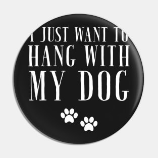 I just want to hang with my dog Pin