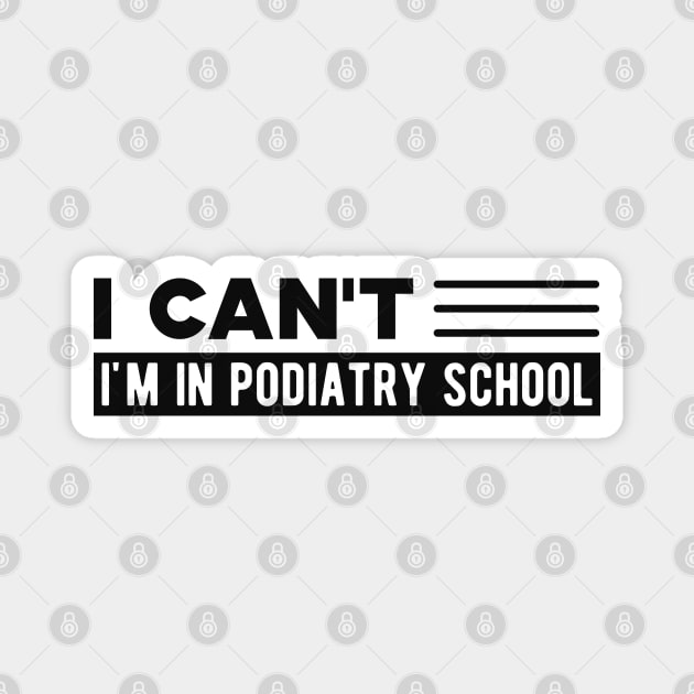 Podiatry Student - I can't I'm in podiatry school Magnet by KC Happy Shop