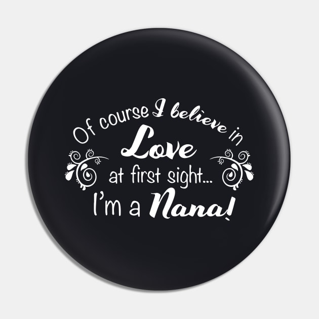 Of Course I Believe In Love At First Sight I Am A Nana Daughter T Shirts Pin by erbedingsanchez