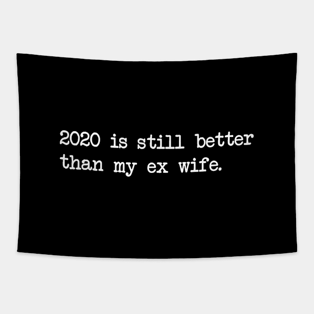 2020 IS STILL BETTER THAN MY EX WIFE Tapestry by Bombastik