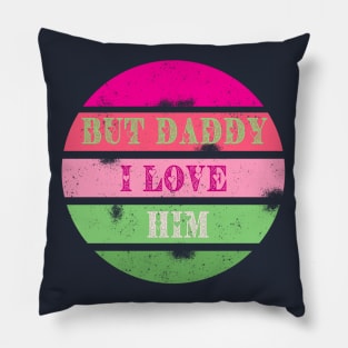 But Daddy I Love Him! Pillow