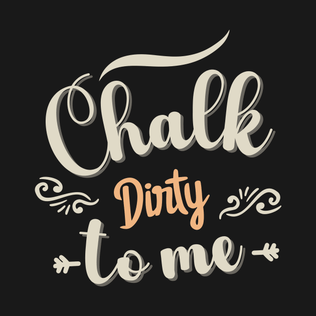 Chalk Dirty To me by TeeCraftsGirl