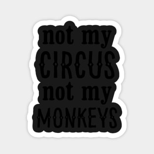 Not My Circus Not My Monkeys Magnet