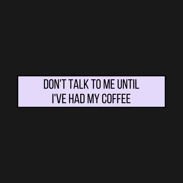 Don't talk to me until I've had my coffee - Coffee Quotes by BloomingDiaries