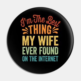 I'm The Best Thing My Wife Ever Found On The Internet Pin