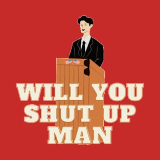 Will you shut up man T-Shirt