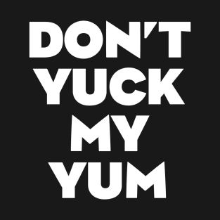 Don't Yuck My Yum T-Shirt