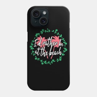 I'd rather be at the beach Phone Case