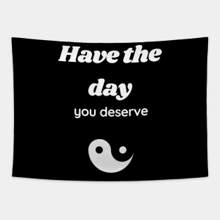 Have the day you deserve Tapestry