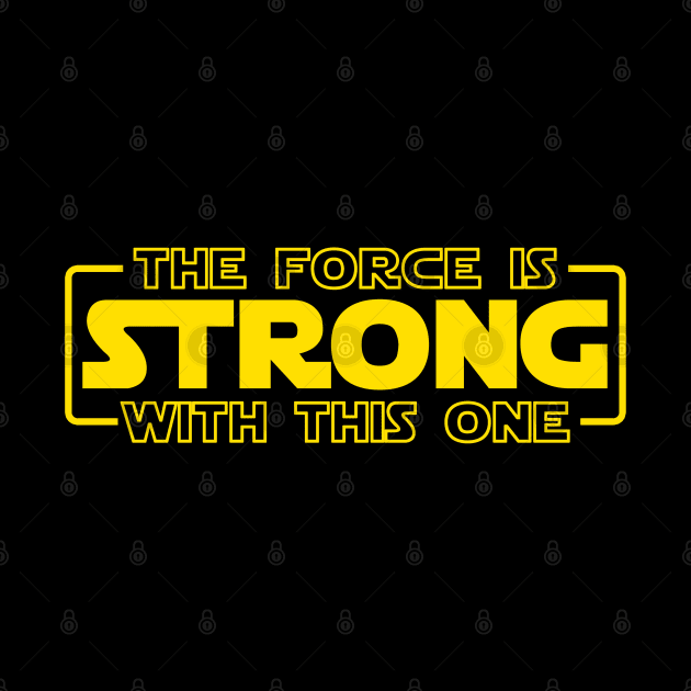 The Force Is Strong With This One by geeklyshirts